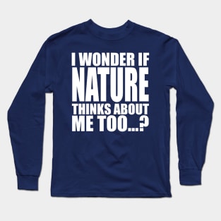 I wonder if Nature think about me too Long Sleeve T-Shirt